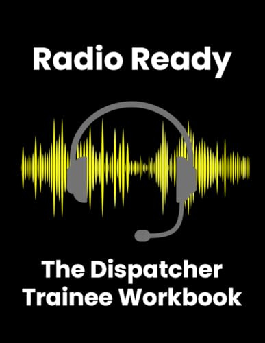 Radio Ready: The Dispatcher Trainee Workbook: Practical Scenarios, Skill-Building Exercises, and Reflection Tools (Dispatcher Training Series)
