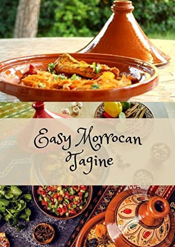 Esay Moroccan Tagine: Original Moroccan Tagine,Morocco Tagine Cookbook,Easy Moroccan Cookbook