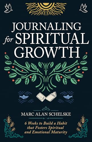 Journaling for Spiritual Growth: Six Weeks to Build a Habit That Fosters Spiritual and Emotional Maturity