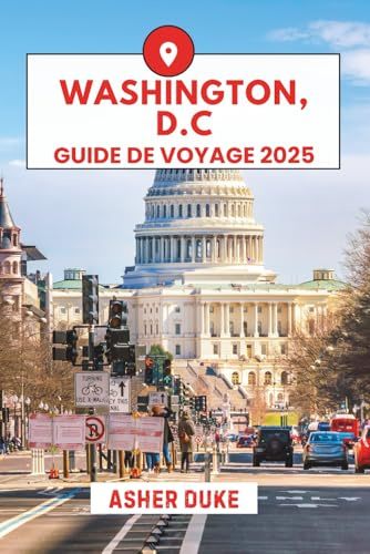 Washington, D.C. Guide de voyage 2025: Le manuel essentiel des meilleurs endroits, des sites touristiques les plus populaires et des lieux secrets locaux