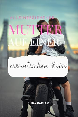 Alleinerziehende Mutter auf einer romantischen Reise: Mysteriöse und abenteuerliche Begegnung mit einem gut aussehenden Millionär (Abenteuer einer Alleinerziehenden Mutter, Band 1)