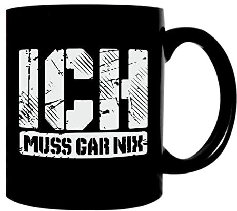 Tasse beidseitig Sprüche ICH MUSS GAR NIX und SCHEISS MUSS ICH