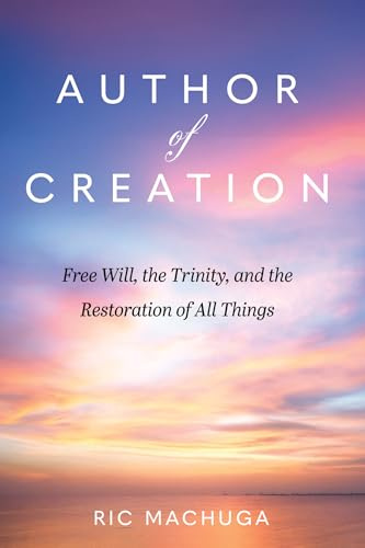 Author of Creation: Free Will, the Trinity, and the Restoration of All Things