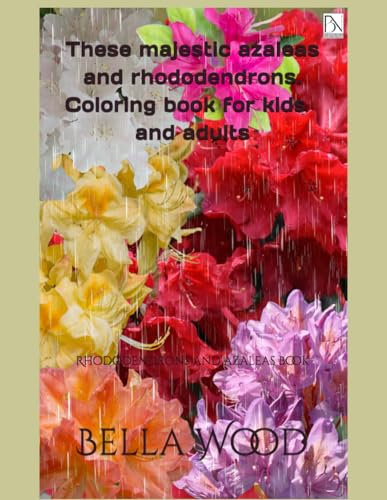 These majestic azaleas and rhododendrons. Coloring book for kids and adults: Rhododendrons and azaleas book