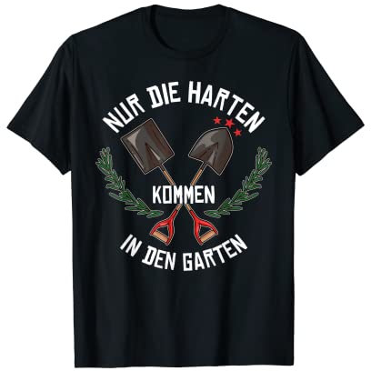Nur die Harten kömmen in den Garten - Gärtner - Hobbygärtner T-Shirt