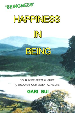 Happiness In Being: Your Inner Spiritual Guide To Discover Your Essential Nature