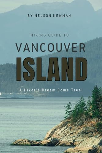 Hiking Guide To Vancouver Island: Explore, Exercise, and Enjoy the Outdoors! (Top Hiking Destinations and Trails)