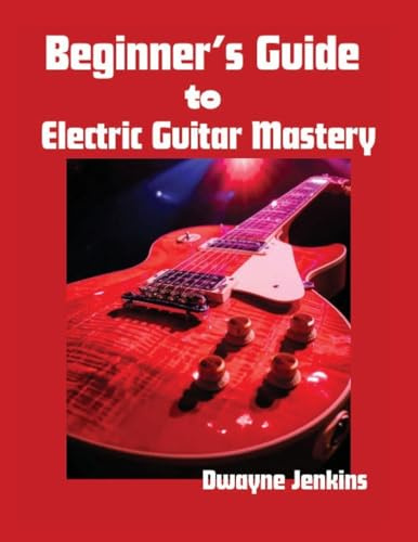 Beginner's Guide to Electric Guitar Mastery: Unlock Your Musical Potential