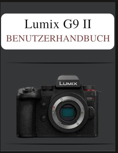 Lumix G9 II Benutzerhandbuch: Das definitive Easy-Step-Handbuch: Ihr umfassendes Handbuch zur Beherrschung der Grundlagen und kreativen Techniken der Fotografie, zugeschnitten auf jedes Alter und jede