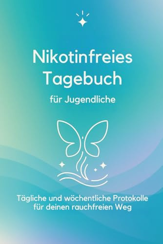 Nikotinfreies Tagebuch für Jugendliche: Tägliche und wöchentliche Protokolle für deinen rauchfreien Weg