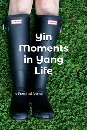 Yin Moments in Yang Life: *A Prompted Journal to help you slow down, one page at a time*