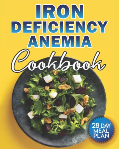 Iron Deficiency Anemia Cookbook: The Ultimate Anemia Guide with Over 100 Proven, Iron Rich, Easy and Delicious Recipes for a Sustainable Healthy Life. 28 Day Meal Plan and Journal Included.