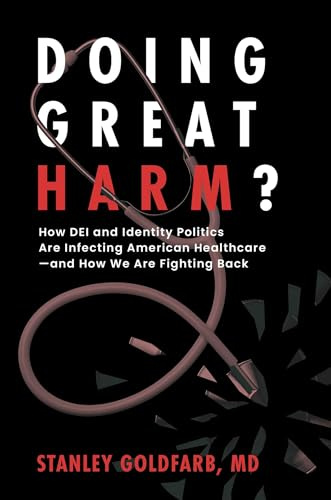 Doing Great Harm?: How DEI and Identity Politics Are Infecting American Healthcare―and How We Are Fighting Back