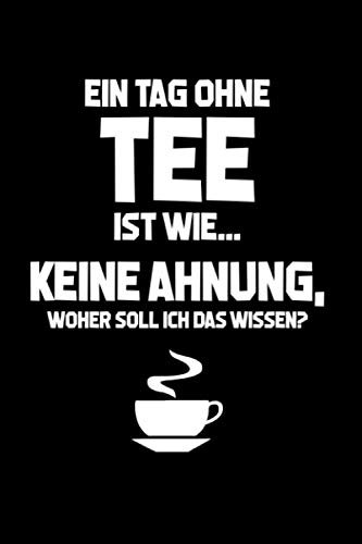 Lustiger Büro-Spruch: Tag ohne Tee? Unmöglich!: Notizbuch / Notizheft für Lustiger Spruch Arbeitskollege Tee-Liebhaber A5 (6x9in) liniert mit Linien