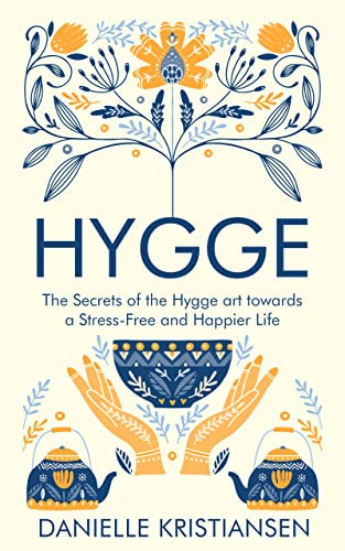 Hygge: The Secrets of the Hygge art towards a Stress-Free and Happier Life (English Edition)