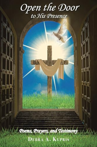 Open the Door to His Presence: Poems, Prayers, and Testimony