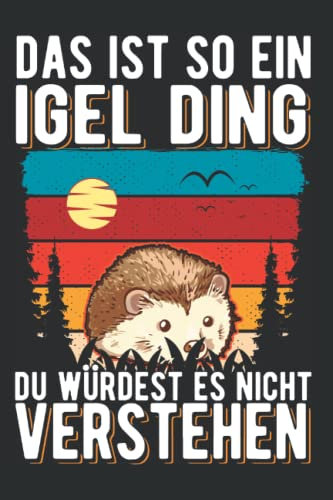 Igel Notizbuch: Das ist so ein Igel Ding Stacheligel / 6x9 Zoll / 120 linierte Seiten