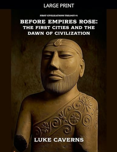 Before Empires Rose: The First Cities and the Dawn of Civilization (First Civilizations Trilogy, Band 1)