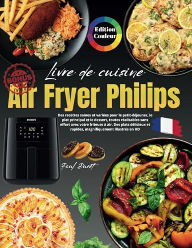 Livre de Cuisine Air Fryer Philips en Français - ÉDITION COULEUR: Des recettes saines et variées pour le petit-déjeuner, le plat principal et le ... à air. Des plats délicieux et rapides