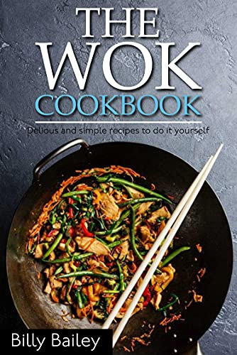 The WOK cookbook: Delious and simple recipes to do it yourself