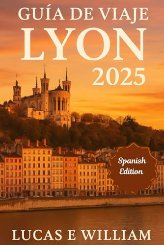 Guía de viaje de Lyon 2025: Su delicioso y divertido viaje a través de la capital culinaria de Francia: calles secretas, risas locales y ¡todo el queso que pueda soportar!