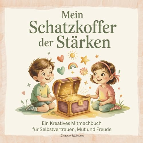 Mein Schatzkoffer der Stärken Ein kreatives Mitmachbuch für Selbstvertrauen, Mut und Freude (6–10 Jahre): Gefühle leben und Stärken erkennen. Kleine Geschichten und Mitmachseiten für Kinder