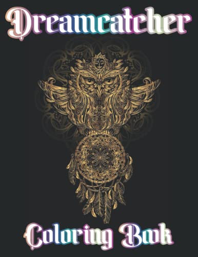 Dreamcatcher Coloring Book: An Adult Coloring Book Featuring Fun and Relaxing Dreamcatcher Designs with Mandalas, Flowers, Animals and Much More!