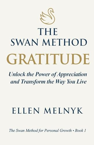 GRATITUDE: Unlock the Power of Appreciation and Transform the Way You Live (The Swan Method, Band 1)