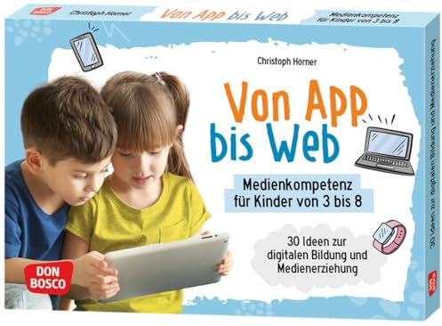 Von App bis Web. Medienkompetenz für Kinder von 3 bis 8: 30 Ideen zur digitalen Bildung und Medienerziehung. Für Kita, Grundschule und Hort. ... in Kita, Grundschule und Hort)