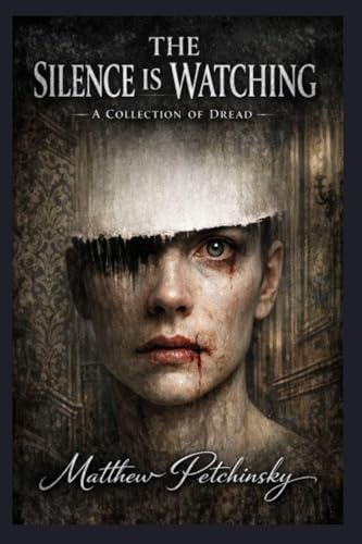 The Silence Is Watching: A Collection of Dread