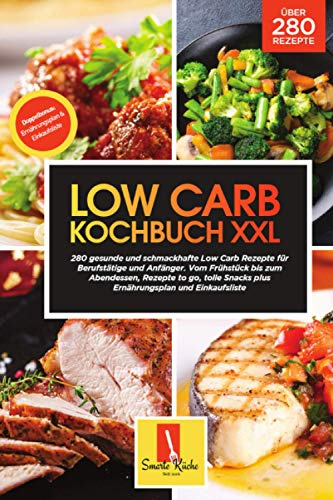 Low Carb Kochbuch XXL: 280 gesunde und schmackhafte Low Carb Rezepte für Berufstätige und Anfänger. Vom Frühstück zum Abendessen, Rezepte to go, tolle Snacks, Ernährungsplan und Einkaufsliste