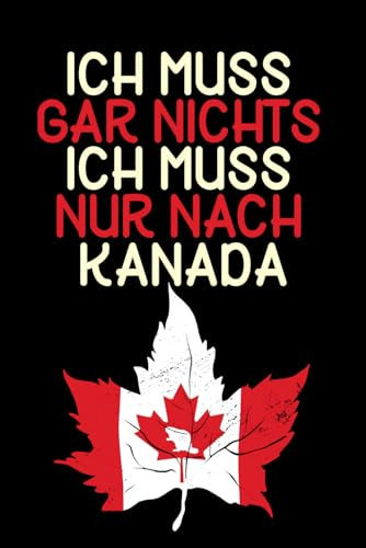Ich muss gar nichts - Ich muss nur nach Kanada: Kanada Kalender & Planer 2025 / Kanada Liebhaber / Kanada Urlaub Geschenk / Softcover / A5