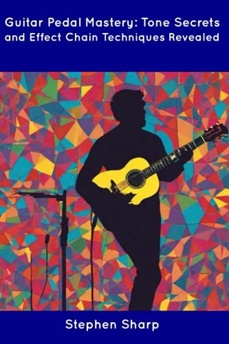 Guitar Pedal Mastery: Tone Secrets and Effect Chain Techniques Revealed