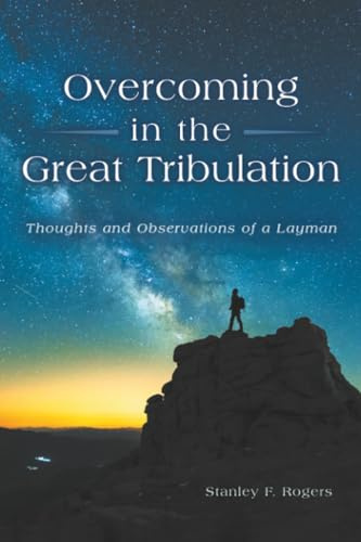 Overcoming in the Great Tribulation: Thoughts and Observations of a Layman