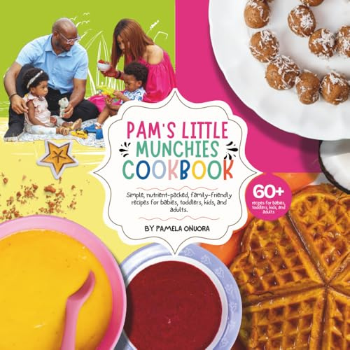 Pam's Little Munchies Cookbook: Simple, Nutrient-Packed, Family-Friendly Recipes for Babies, Toddlers, Kids, and Adults