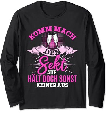 Komm mach den Sekt auf, hält doch sonst keiner aus Lustiges Langarmshirt