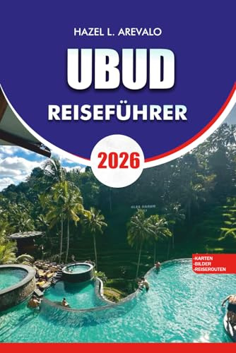 UBUD Reiseführer 2026: Ubud Reiseführer 2026: Entdecken Sie Balis Herz aus Kultur, Wellness und Natur - versteckte Tempel, Yoga-Retreats, ... Geheimnisse für einen stressfreien Urlaub