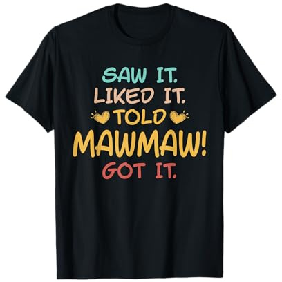Saw It Liked It Told Mawmaw Got it Funny Cute T-Shirt