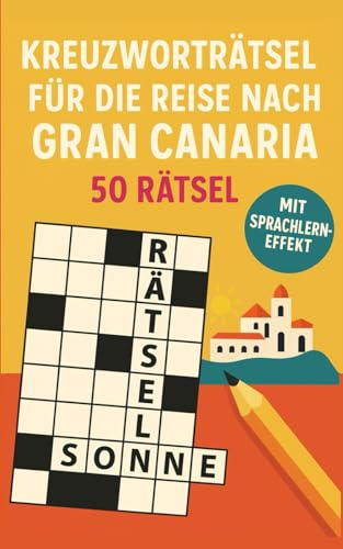 Kreuzworträtsel für die Reise nach Gran Canaria: 50 leichte Kreuzworträtsel über Gran Canaria & Reisen | Humorvoller Rätselspaß für Urlaub & Flug (Reise Kreuzworträtsel)