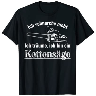 Ich schnarche nicht Träume bin Kettensäge Lustiges T-Shirt T-Shirt