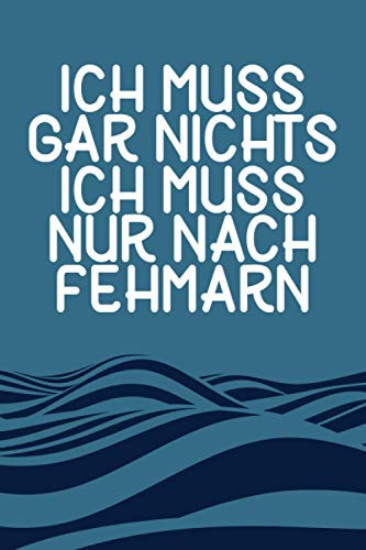 Ich Muss Gar Nichts - Ich Muss Nur Nach Fehmarn: Fehmarn Kalender & Planer 2021 / Ostsee Urlaub und Ostsee Liebhaber Geschenk / Softcover / A5
