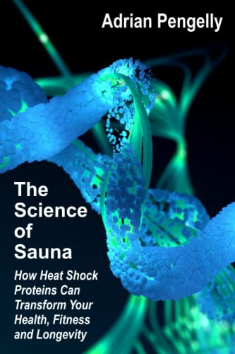 The Science of Sauna: How Heat Shock Proteins Can Transform Your Health, Fitness and Longevity