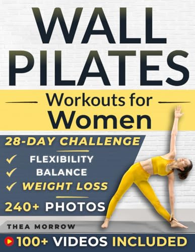 Wall Pilates Workouts for Women: Easy-to-Follow & Low-Impact 28-Day Training Program to Feel at Ease in Your Body. Step-by-Step Videos & Photos to Achieve Balance, Mobility, and Power