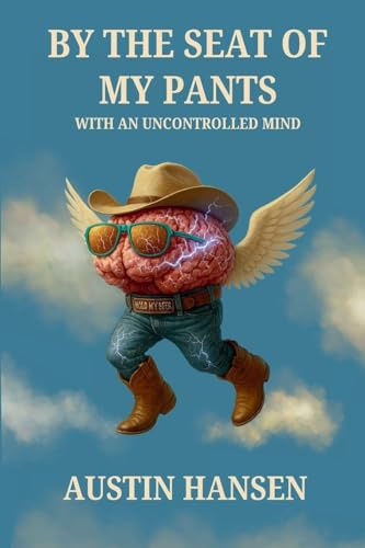 By The Seat Of My Pants With An Uncontrolled Mind