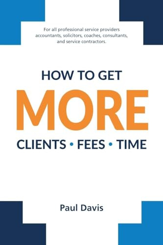 How To Get More Clients, Fees, Time