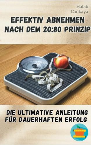 Effektiv abnehmen nach dem 20:80 Prinzip:: Die ultimative Anleitung für dauerhaften Erfolg