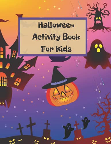 Halloween Activity Book: Fun Workbook for Celebrate Trick or Treat Learning, Pumpkin Coloring, Dot To Dot, Mazes, Find the Difference and More!