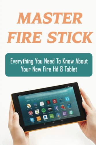 Master Fire Stick: Everything You Need To Know About Your New Fire Hd 8 Tablet