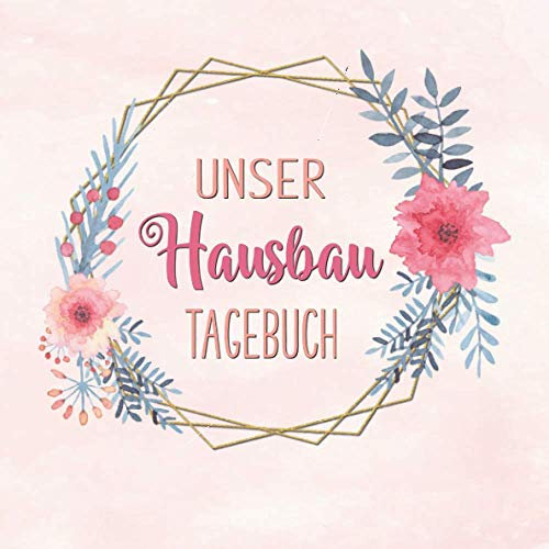Unser Hausbau Tagebuch: für den Hausbau oder die Renovierung einer Immobilie | Notizbuch zum ausfüllen und Fotos einkleben | Geschenkidee zum Hausbau
