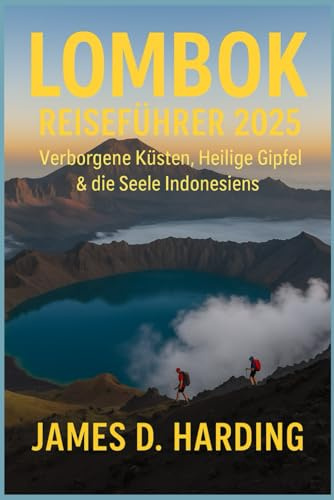 LOMBOK REISEFÜHRER 2025: Versteckte Küsten, heilige Gipfel und die Seele Indonesiens